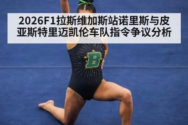 2026F1拉斯维加斯站诺里斯与皮亚斯特里迈凯伦车队指令争议分析